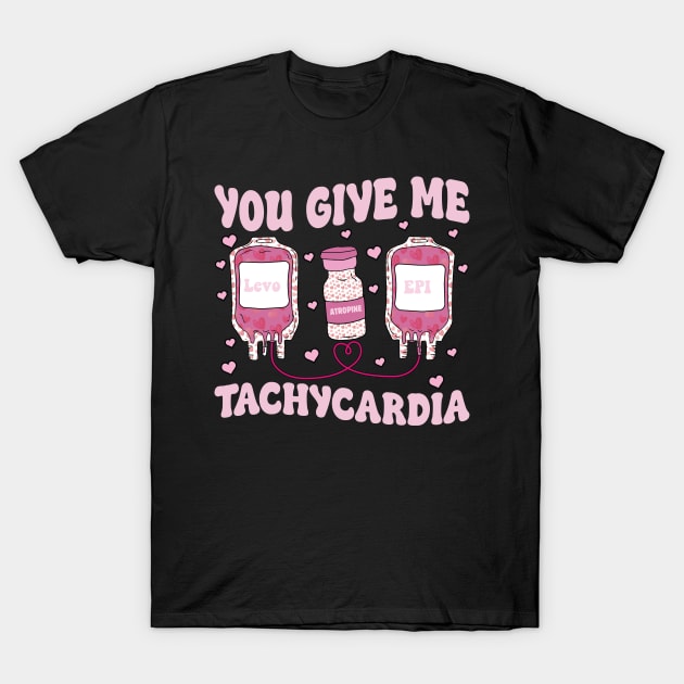 You Give Me Tachycardia ICU Nurse Life Valentines Day T-Shirt by Wise Words Store